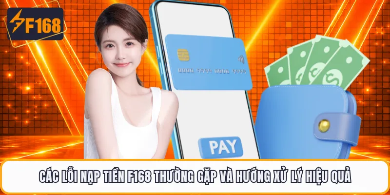 Các lỗi nạp tiền F168 thường gặp và hướng xử lý hiệu quả