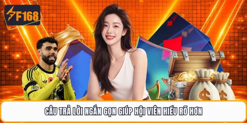 Câu trả lời F168 ngắn gọn giúp hội viên hiểu rõ hơn