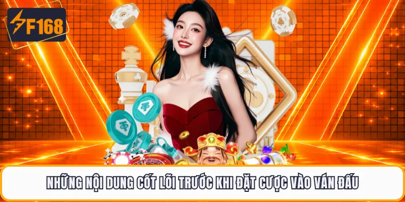 Những nội dung cốt lõi trước khi đặt cược vào ván đấu