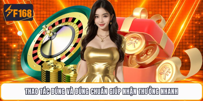 Thao tác đúng và đúng chuẩn giúp nhận thưởng nhanh