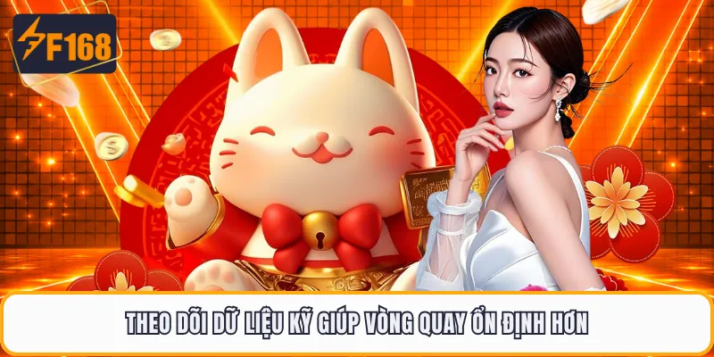 Theo dõi dữ liệu kỹ giúp vòng quay ổn định hơn